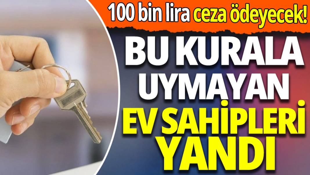 100 bin lira ceza ödeyecek! Bu kurala uymayan ev sahipleri yandı 1